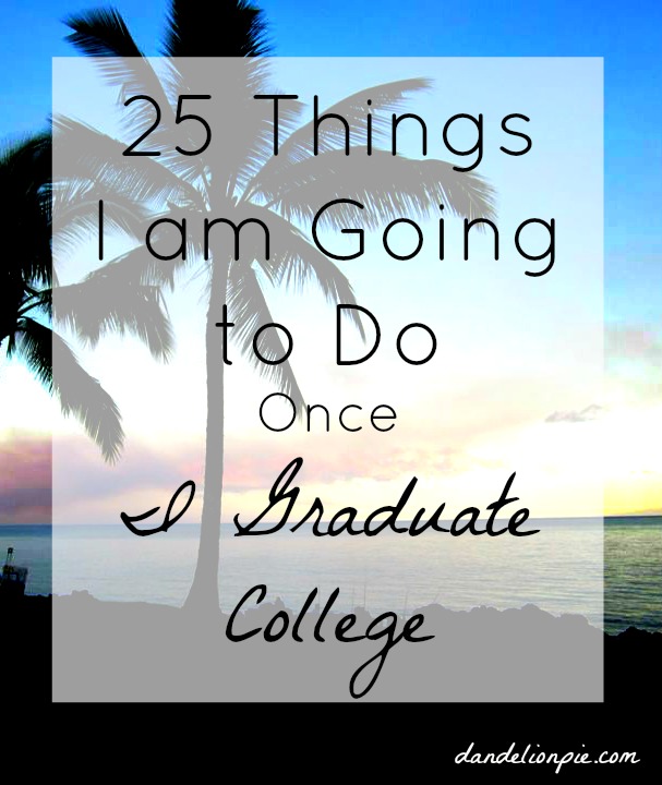 25 Things I am Going To Do Once I Graduate College