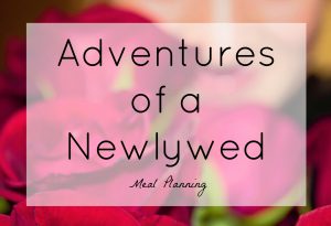 Adventures of a Newlywed // Dandelion Pie // Meal Planning