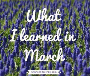 What I Learned in March--Dandelion Pie