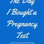The Day I Bought a Pregnancy Test